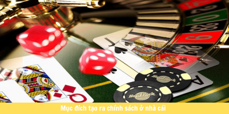 Mục đích tạo ra chính sách ở nhà cái