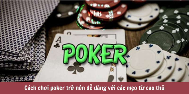 Cách chơi poker trở nên dễ dàng với các mẹo từ cao thủ