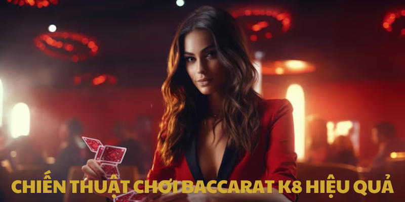 Chiến Thuật Chơi Baccarat K8 Hiệu Quả