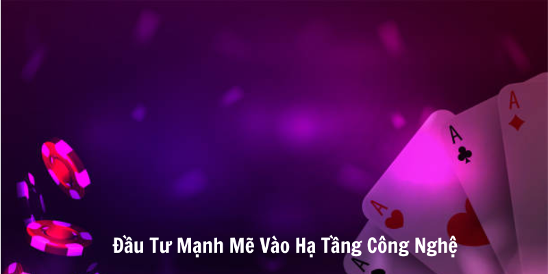 Đầu Tư Mạnh Mẽ Vào Hạ Tầng Công Nghệ