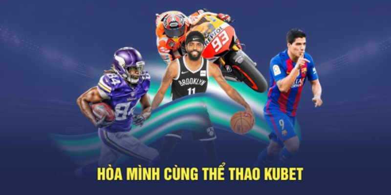 Kubet Thể Thao – Đỉnh Cao Cá Cược, Trải Nghiệm Đa Dạng