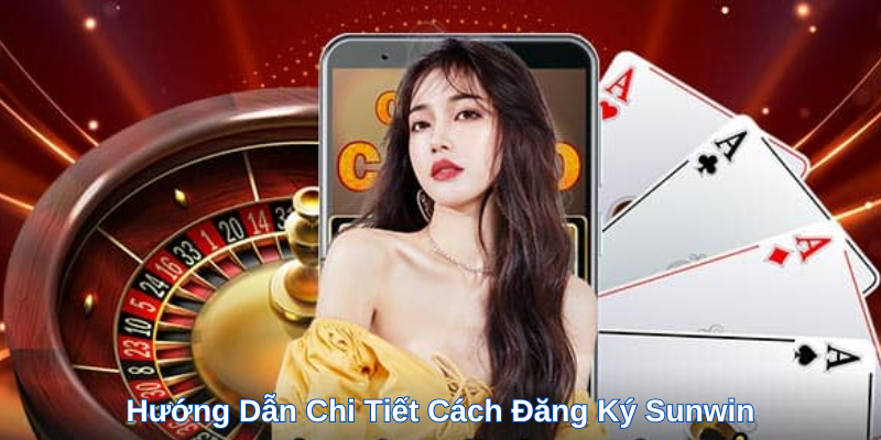 Hướng Dẫn Chi Tiết Cách Đăng Ký Sunwin