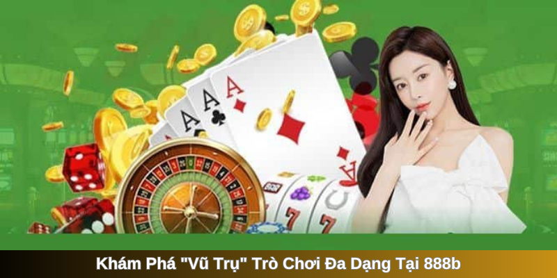 Khám Phá "Vũ Trụ" Trò Chơi Đa Dạng Tại 888b