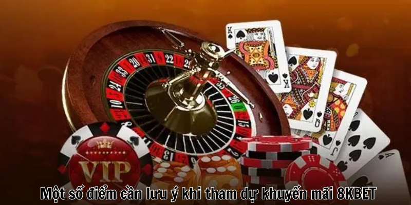 Một số điểm cần lưu ý khi tham dự khuyến mãi 8KBET