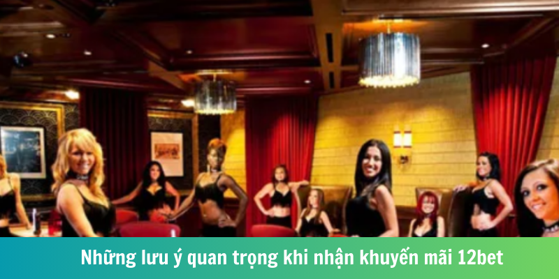 Những lưu ý quan trọng khi nhận khuyến mãi 12bet