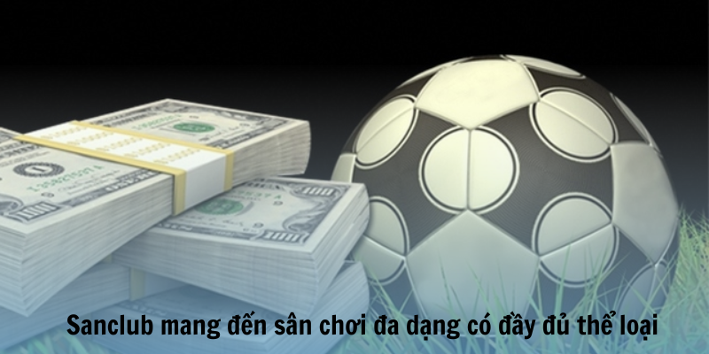 Sanclub mang đến sân chơi đa dạng có đầy đủ thể loại