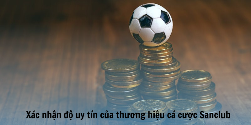 Xác nhận độ uy tín của thương hiệu cá cược Sanclub